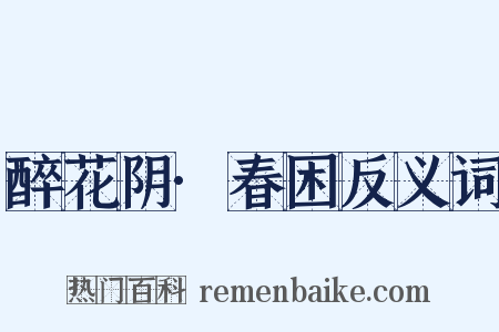 醉花阴·春困反义词是什么意思的图片
